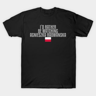 I'd rather be watching Agnieszka Radwanska T-Shirt